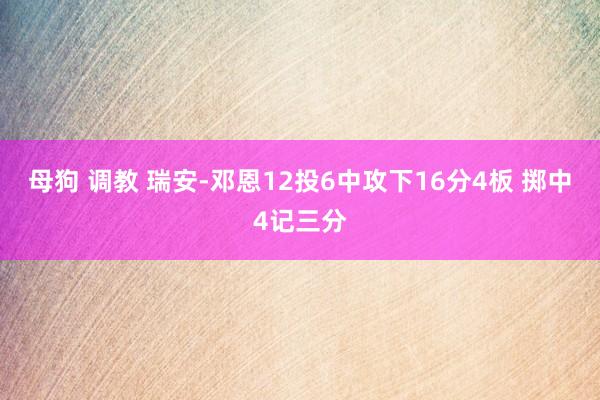 母狗 调教 瑞安-邓恩12投6中攻下16分4板 掷中4记三分